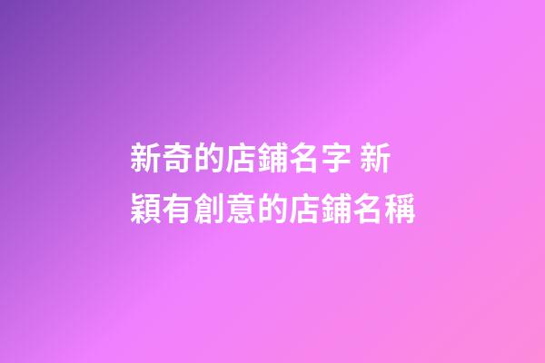 新奇的店鋪名字 新穎有創意的店鋪名稱-第1張-店鋪起名-玄機派